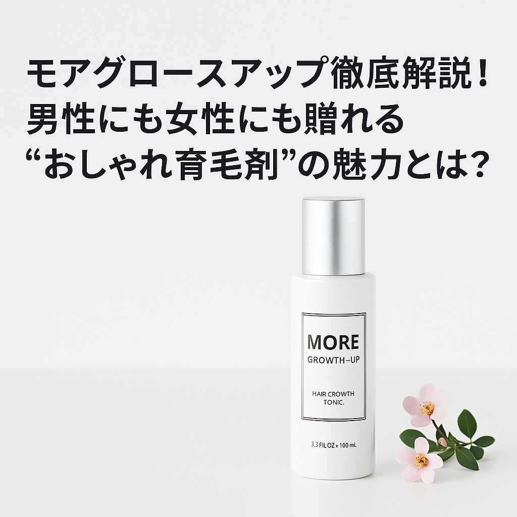 「モアグロースアップ」口コミ・徹底レビュー！男性にも女性にも贈れる“おしゃれ育毛剤”の魅力とは？