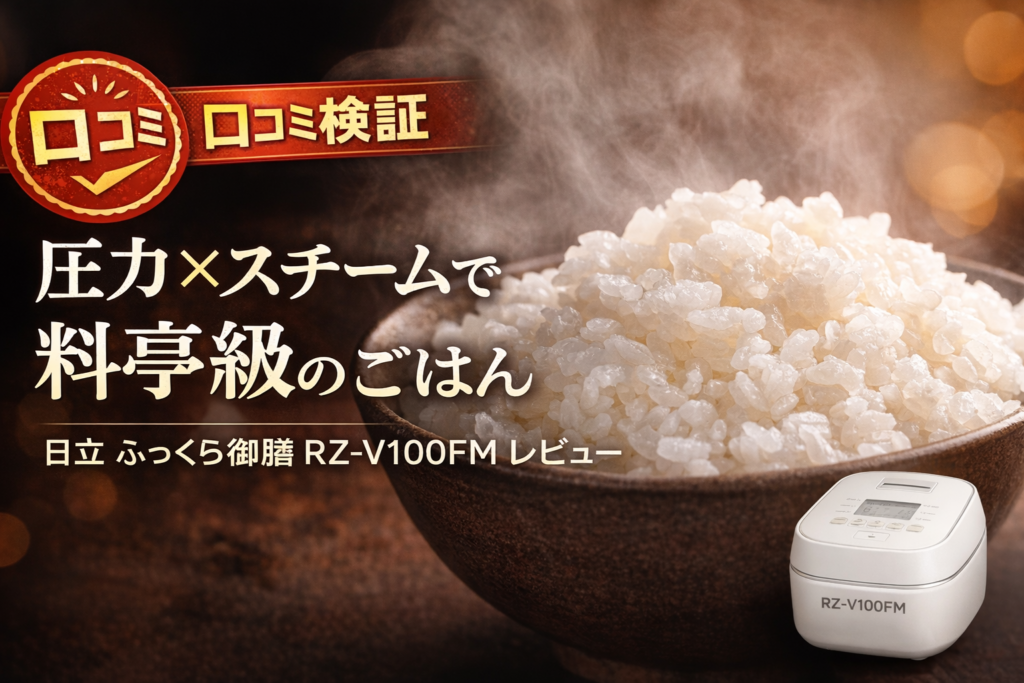 【口コミ検証】日立 ふっくら御膳 RZ-V100FMレビュー｜圧力×スチームで料亭級のごはんを自宅で！